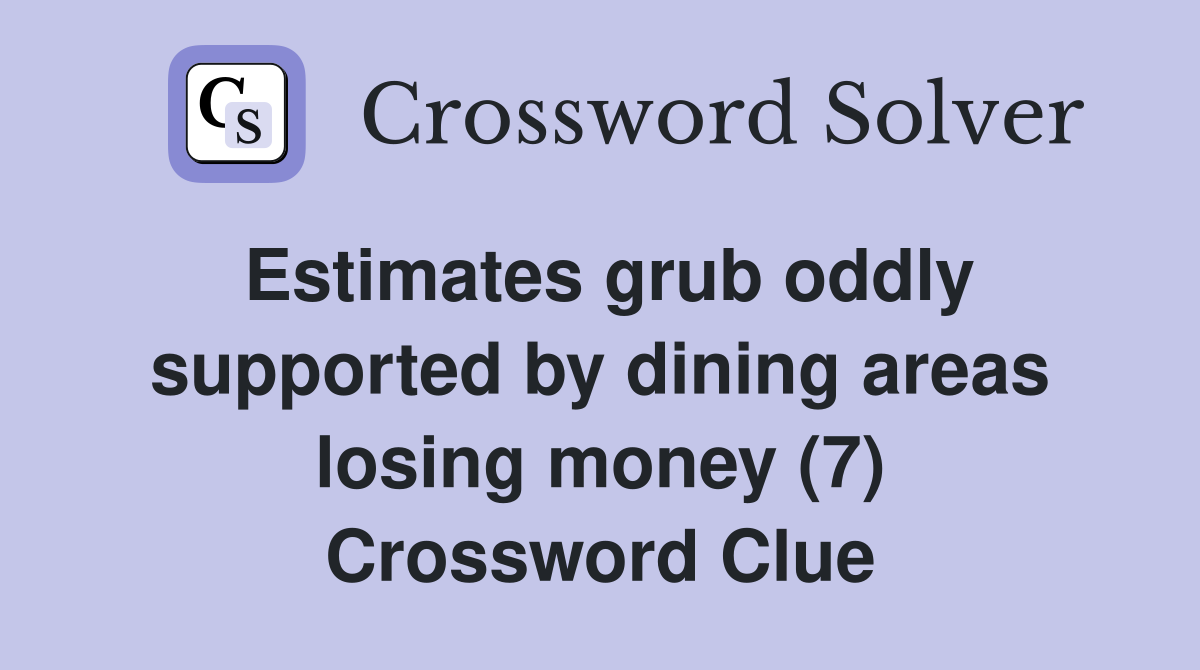 Estimates grub oddly supported by dining areas losing money (7